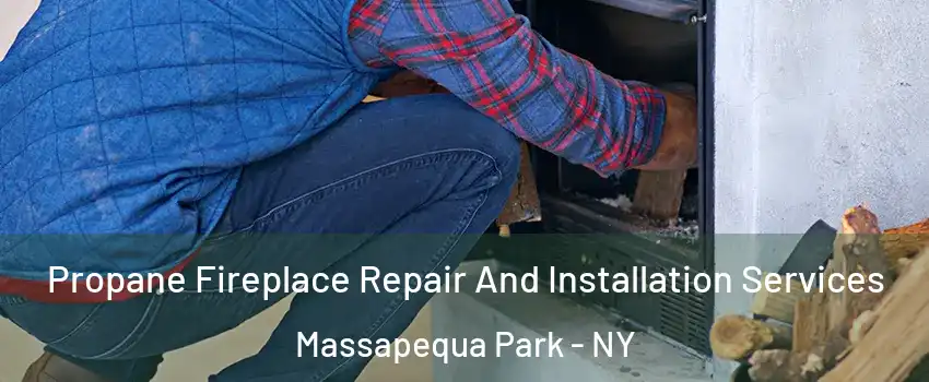 Propane Fireplace Repair And Installation Services Massapequa Park - NY