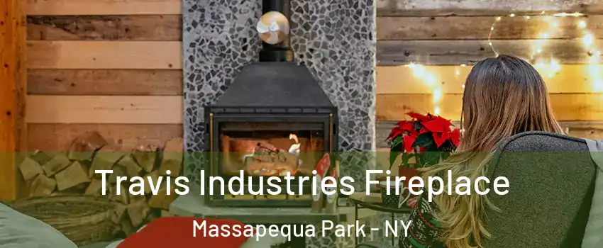 Travis Industries Fireplace Massapequa Park - NY